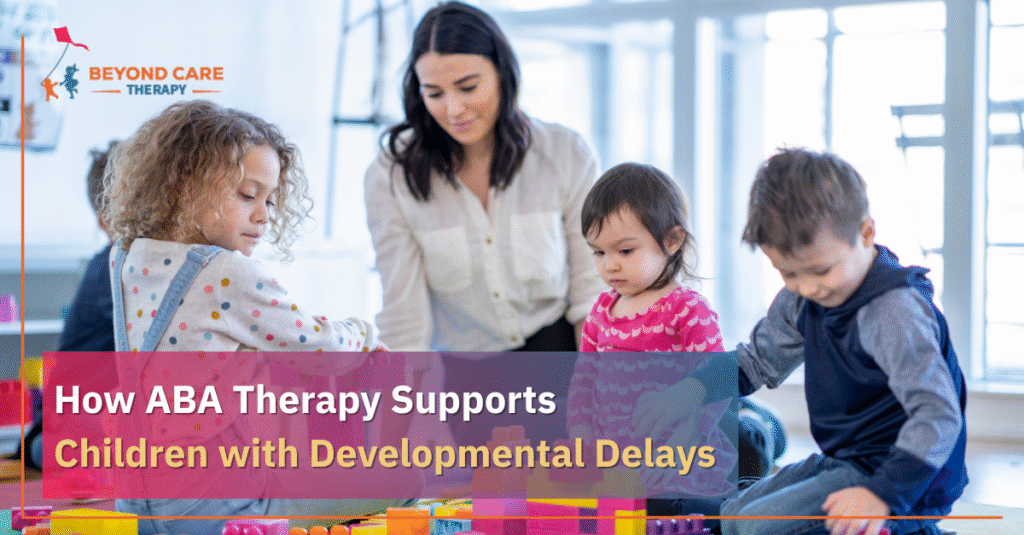 How ABA Therapy Supports Children with Developmental Delays